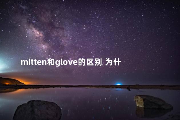 mitten和glove的区别 为什么手套是glove